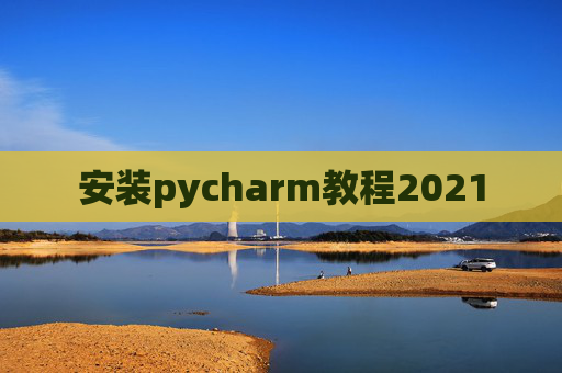 安装pycharm教程2021